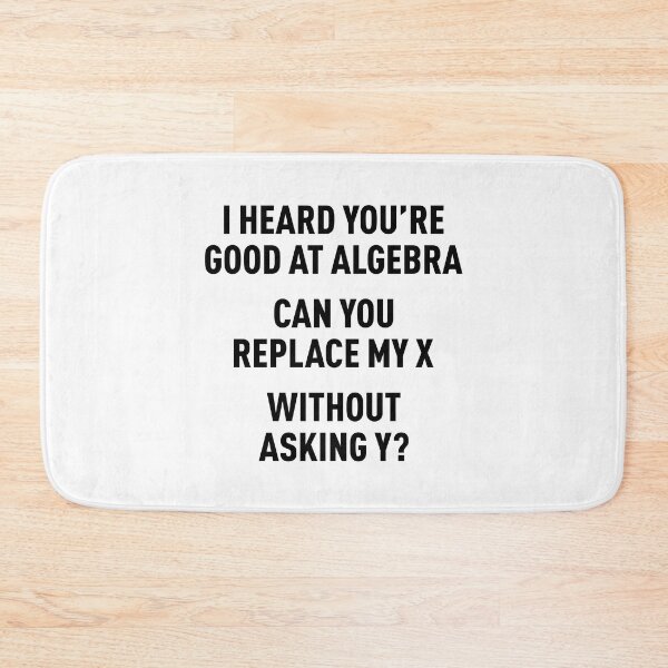 Item preview, I Heard You're Good at Algebra, Can You Replace My X Without Asking Y? (Black) designed and sold by FilipeFerreira.