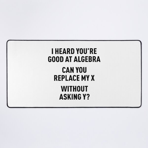 Item preview, I Heard You're Good at Algebra, Can You Replace My X Without Asking Y? (Black) designed and sold by FilipeFerreira.