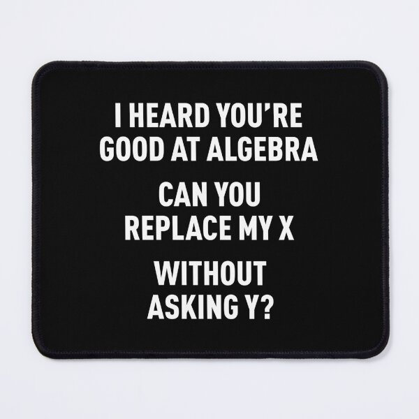 Item preview, I Heard You're Good at Algebra, Can You Replace My X Without Asking Y? (White) designed and sold by FilipeFerreira.