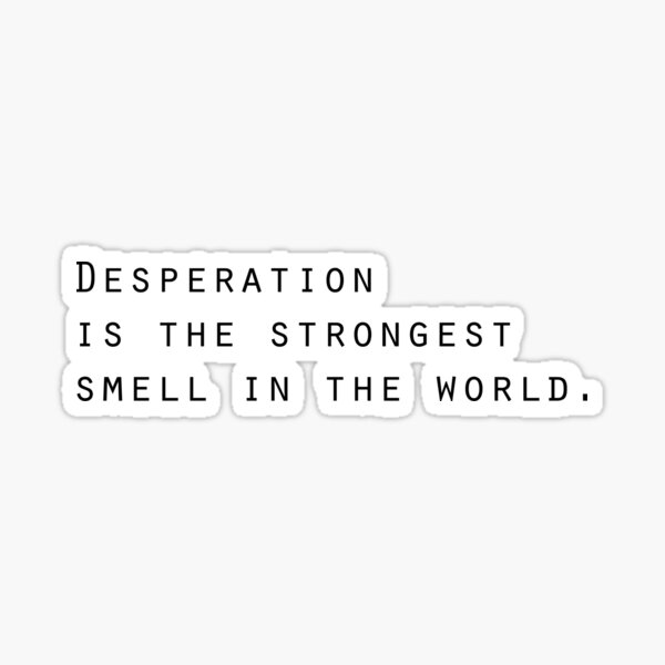 "Desperation is the strongest smell in the world." Sticker by Meandmoon