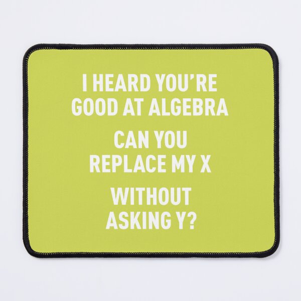 Item preview, I Heard You're Good at Algebra, Can You Replace My X Without Asking Y? (Green BG) designed and sold by FilipeFerreira.