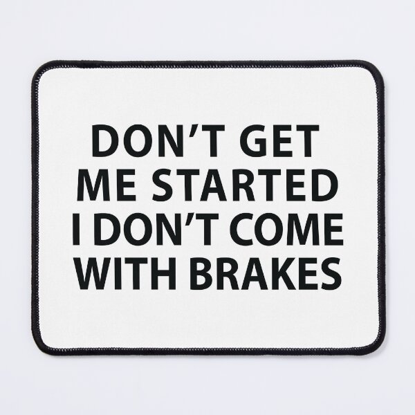 Item preview, Don't Get Me Started I Don't Come With Brakes  designed and sold by MOONINSPIRATION.