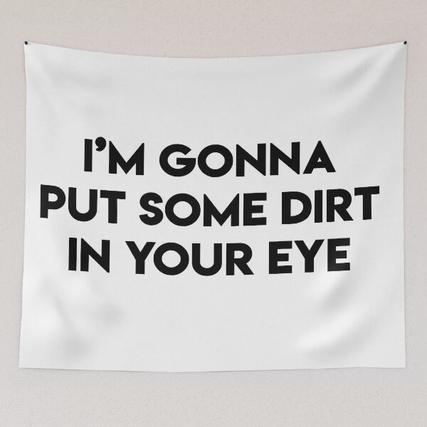 Item preview, I'm Gonna Put Some Dirt in Your Eye designed and sold by kona66.