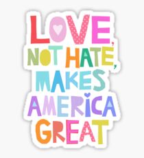Love, not hate, makes America great Sticker
