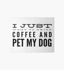 I Just Want to Drink Coffee and Pet My Dog in Black Horizontal Art Board
