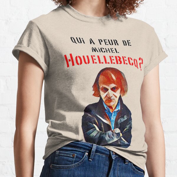 Who's afraid of Michel Houellebecq? Classic T-Shirt