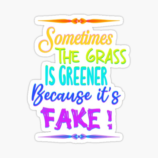 "Sometimes the grass is greener because it’s fake! Quote in rainbow