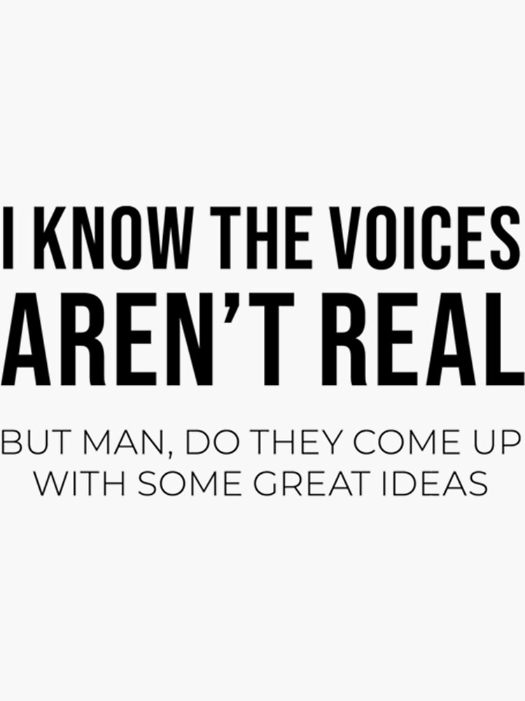I Know The Voices Aren T Real But Man Do They Come Up With Some I Know The Voices Aren T Real But Man Do They Come Up With Some