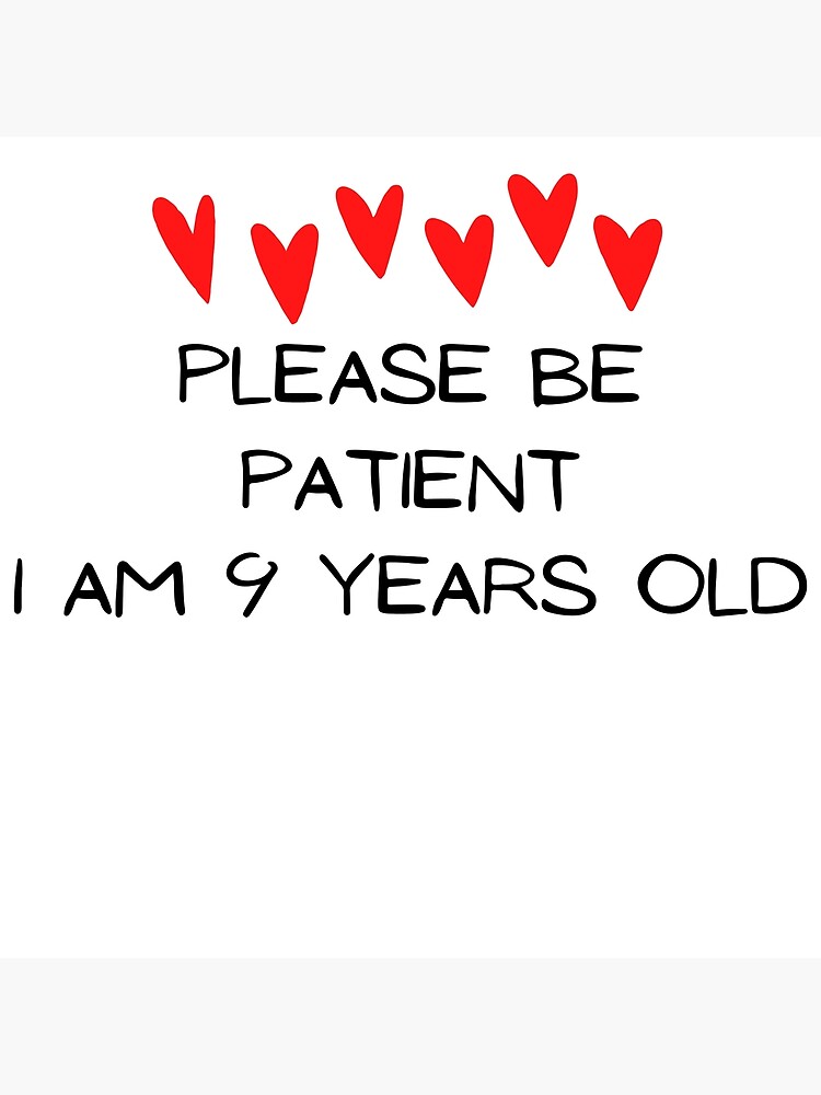 please-be-patient-i-am-9-years-old-poster-for-sale-by-acupunturelove