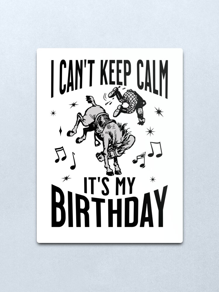 I Can't Keep Calm Its My Birthday Funny Quote Gift For Men Women I Can't Keep Calm Its My Birthday Funny Quote Gift For Men Women