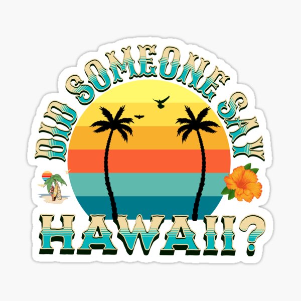 summer-vibes-2022-saying-did-someone-say-hawaii-sticker-for-sale-by-efastore-redbubble