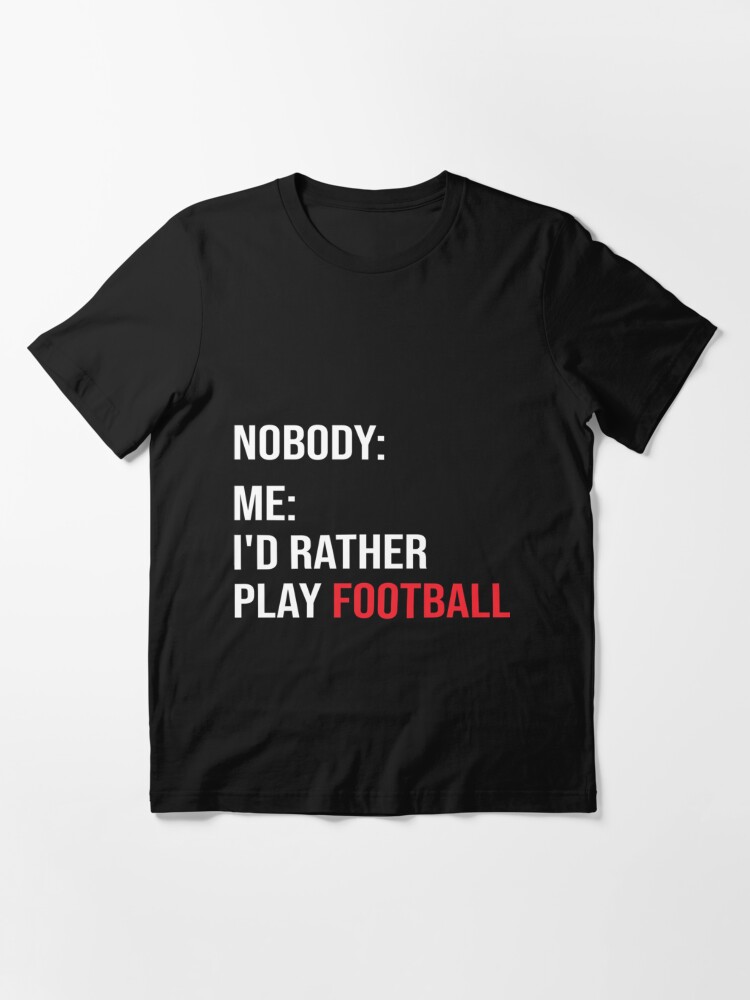 Funny Football Meme I'd Rather Play Football Essential T-Shirt | Essential  T-Shirt