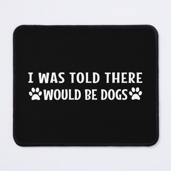 Item preview, I Was Told There Would Be Dogs - Gift for Dog Lovers designed and sold by MOONINSPIRATION.