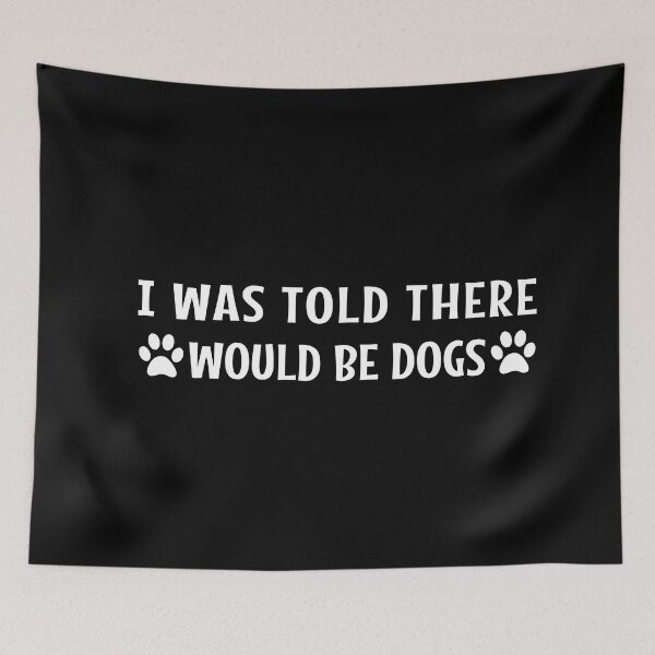 Item preview, I Was Told There Would Be Dogs - Gift for Dog Lovers designed and sold by MOONINSPIRATION.