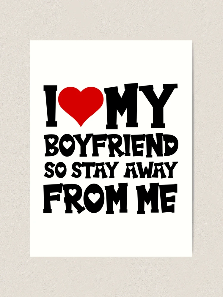 I Love My Boyfriend So Stay Away From Me  Art Print for Sale by  RyanPerciaccant