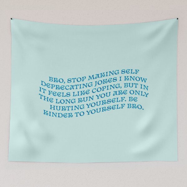 Item preview, BRO, STOP MAKING SELF DEPRECATING JOKES I KNOW IT FEELS LIKE COPING, BUT IN THE LONG RUN YOU ARE ONLY HURTING YOURSELF. BE KINDER TO YOURSELF BRO. designed and sold by Neo-Artemis.