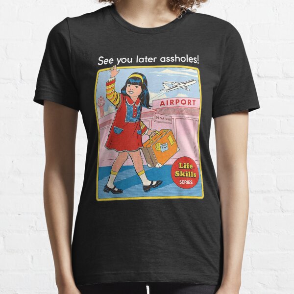 See You Later Assholes! Essential T-Shirt