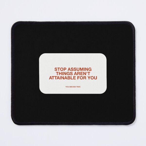 Item preview, STOP ASSUMING
THINGS AREN'T
ATTAINABLE FOR YOU, YOU DECIDE THAT designed and sold by pmdz.