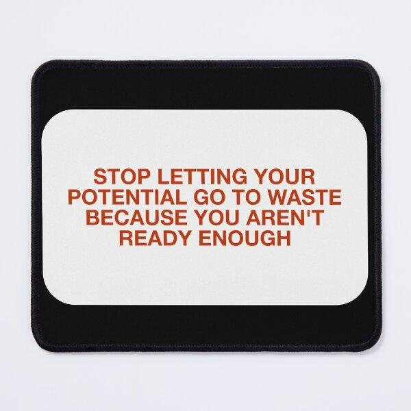 Item preview, STOP LETTING YOUR
POTENTIAL GO TO WASTE
BECAUSE YOU AREN'T
READY ENOUGH designed and sold by pmdz.