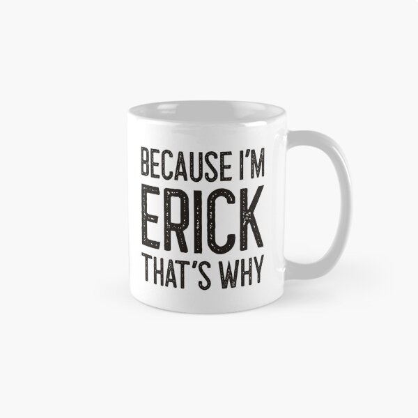 Item preview, Because I’m Erick That’s Why Funny Personalized Name designed and sold by MariosNydras.