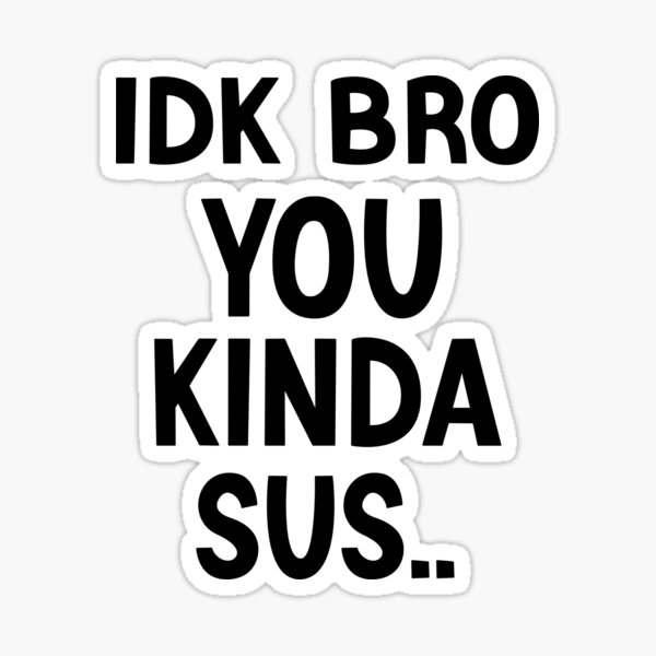 IDK Bro You Kinda Sus Funny Gamer Meme Unisex T-Shirt - Sandilake Clothing