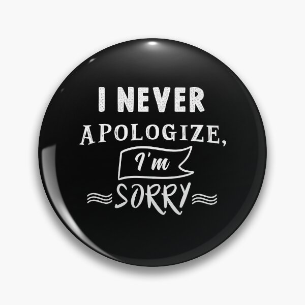 Item preview, I never apologize, I'm sorry designed and sold by TheFoolsGallery.