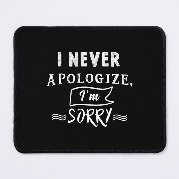 Item preview, I never apologize, I'm sorry designed and sold by TheFoolsGallery.