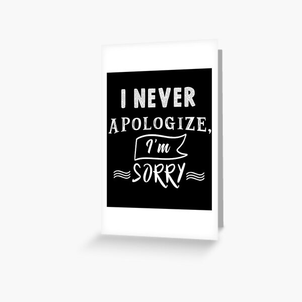 Item preview, I never apologize, I'm sorry designed and sold by TheFoolsGallery.