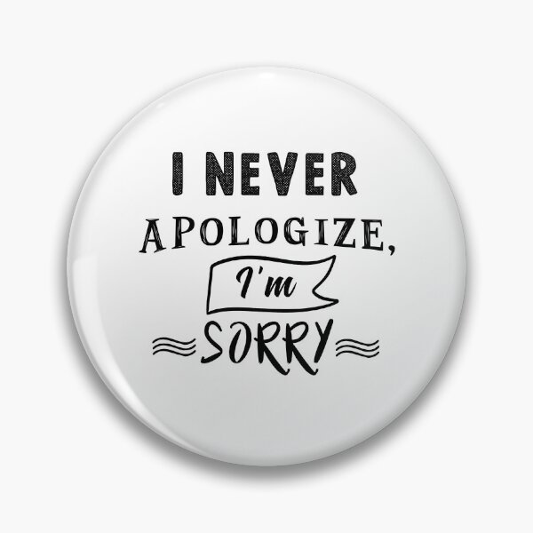 Item preview, I never apologize, I'm sorry designed and sold by TheFoolsGallery.