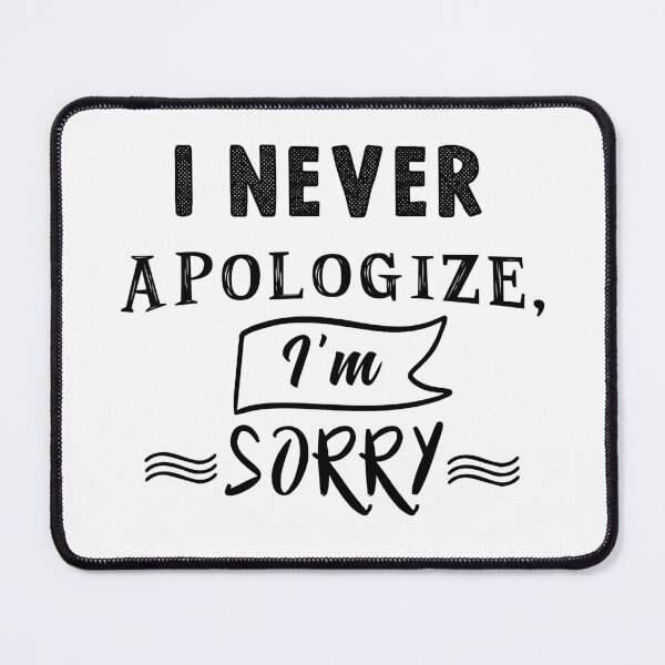 Item preview, I never apologize, I'm sorry designed and sold by TheFoolsGallery.
