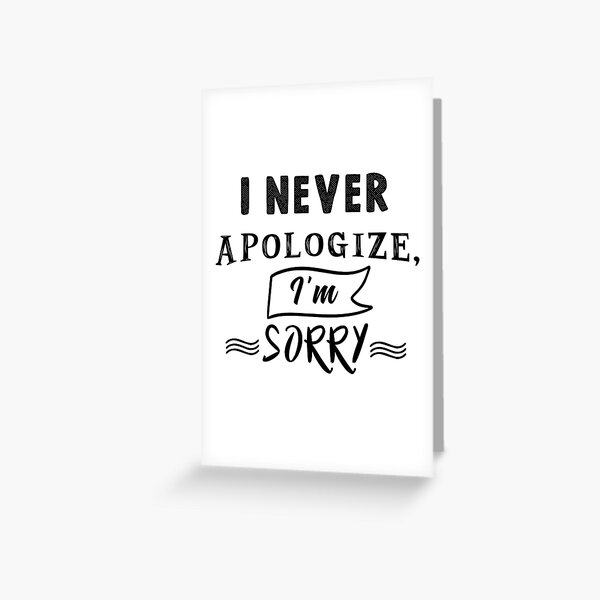 Item preview, I never apologize, I'm sorry designed and sold by TheFoolsGallery.