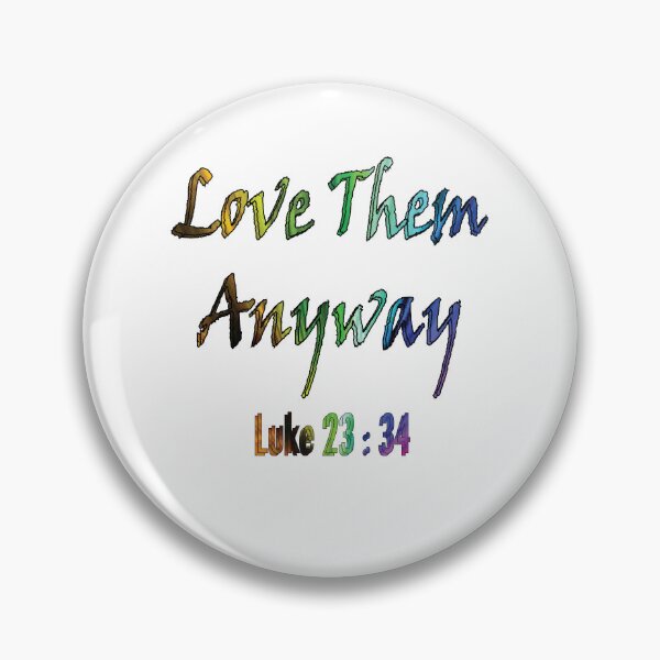 Item preview, Love Them Anyway    Luke 23 : 34 designed and sold by PraArts2002.