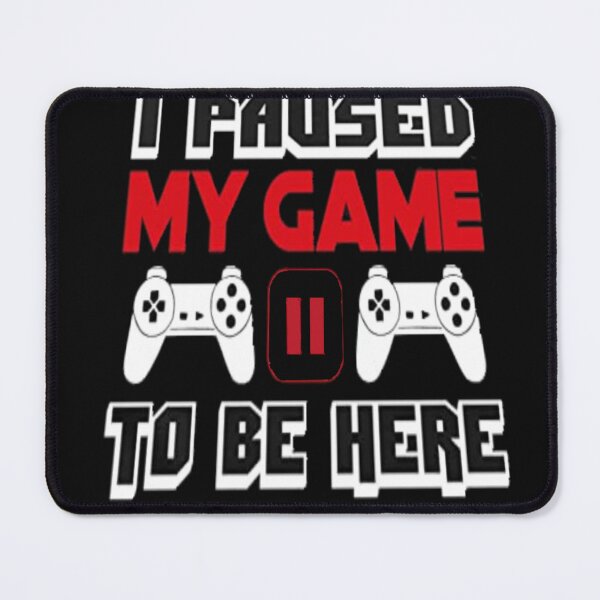 Item preview, I paused my game to be here designed and sold by BAROY.
