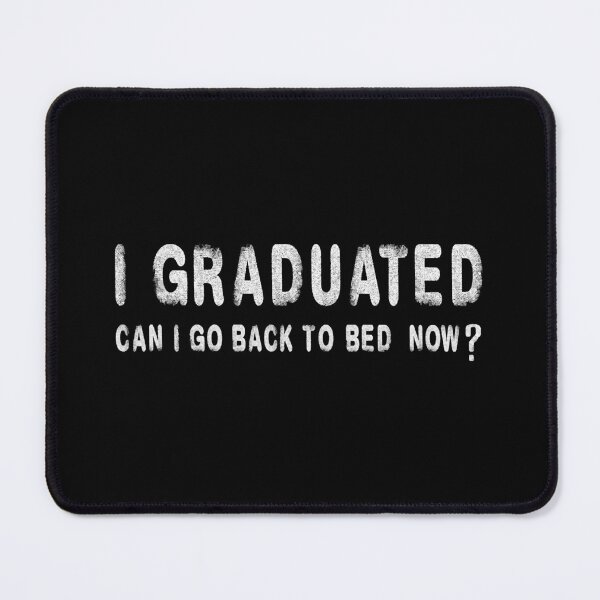 Item preview, I Graduated Can I Go Back To Bed Now designed and sold by Bernard Bouvet.