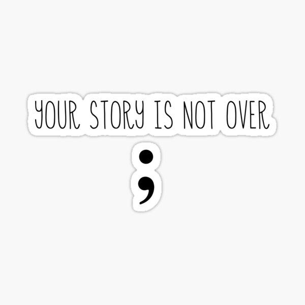 Your story is not over semicolon mental health Sticker