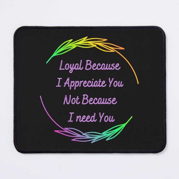 Item preview, Loyal because I appreciate you designed and sold by TheRightHonMP.