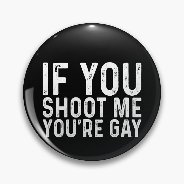 Item preview, If you shoot me you're gay designed and sold by QueendarChanse.