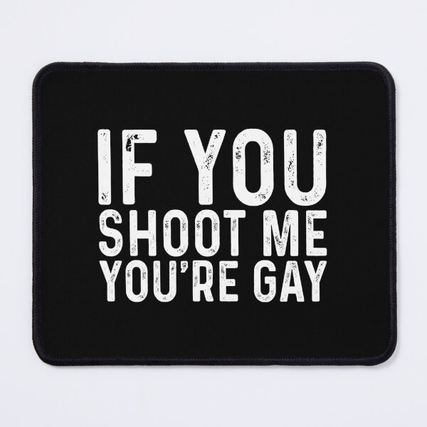 Item preview, If you shoot me you're gay designed and sold by QueendarChanse.