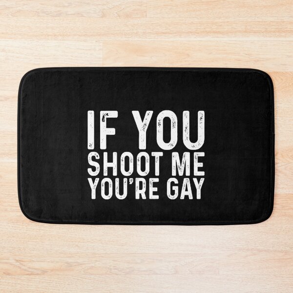 Item preview, If you shoot me you're gay designed and sold by QueendarChanse.