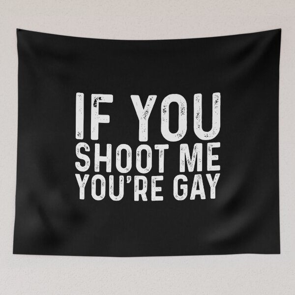 Item preview, If you shoot me you're gay designed and sold by QueendarChanse.