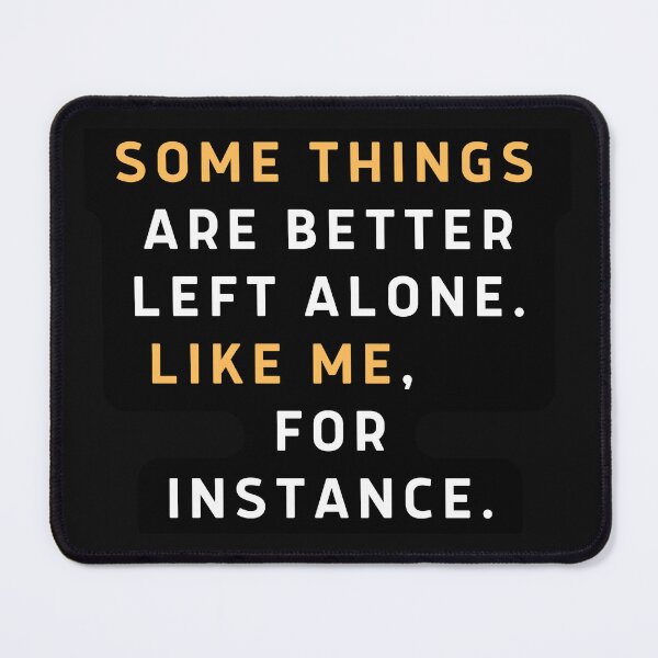 Item preview, Funny Sayings Some Things Are Better Left Alone Like Me For Instance sarcastic quote for mom, sister, daughter designed and sold by Bap-tiste.