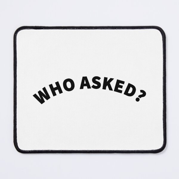 Item preview, WHO ASKED? designed and sold by mjtcrp.