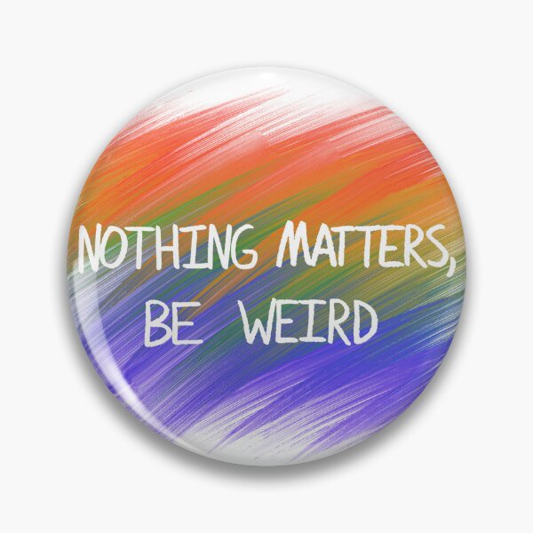 Item preview, NOTHING MATTERS, BE WEIRD designed and sold by Bag-of-Beans.