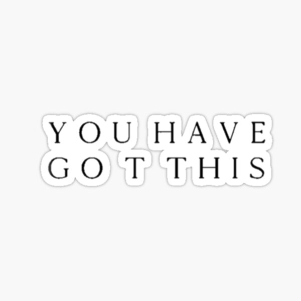 you-have-got-this-sticker-for-sale-by-jussef11-redbubble