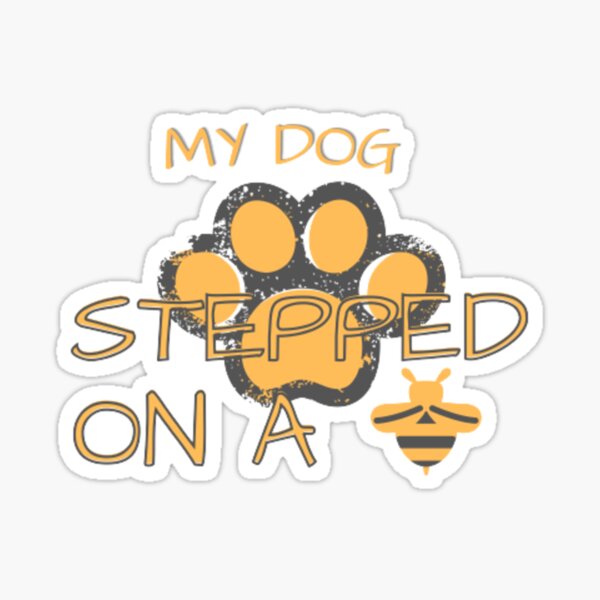 My Dog Stepped on A Bee Sticker Funny Saying Sticker Funny 