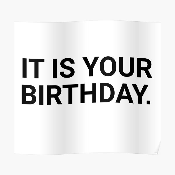 it-is-your-birthday-poster-for-sale-by-barrelroll909-redbubble