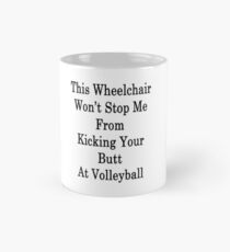 This Wheelchair Won't Stop Me From Kicking Your Butt At Volleyball Mug