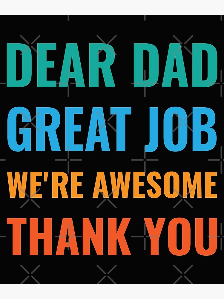 "Dear Dad Great Job We're Awesome Thank You Father Quotes Dad" Poster ...