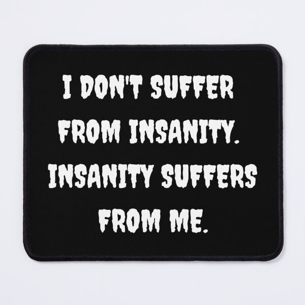 Item preview, Funny "I DON'T SUFFER FROM INSANITY" designed and sold by Write-to-Rebel.