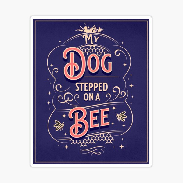 My Dog Stepped on a Bee Sticker for Sale by idea-factory